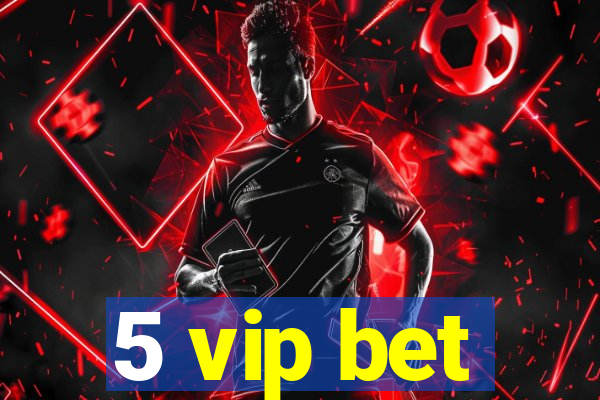 5 vip bet